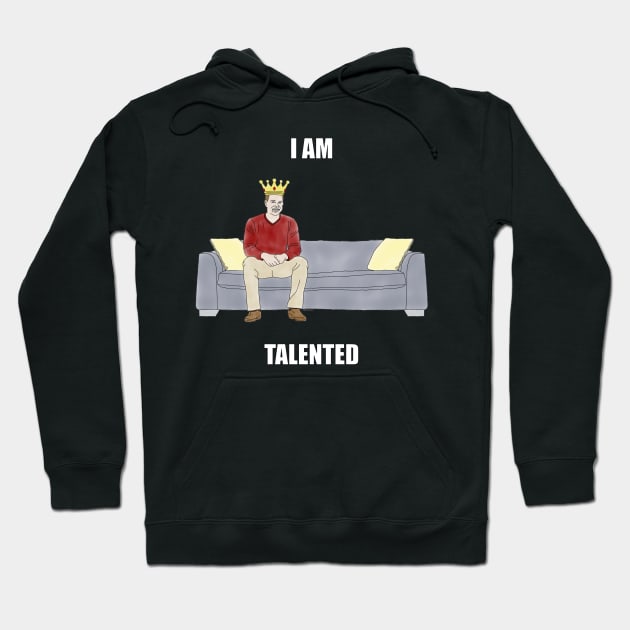 The Sofa King: I am Talented Hoodie by childofthecorn